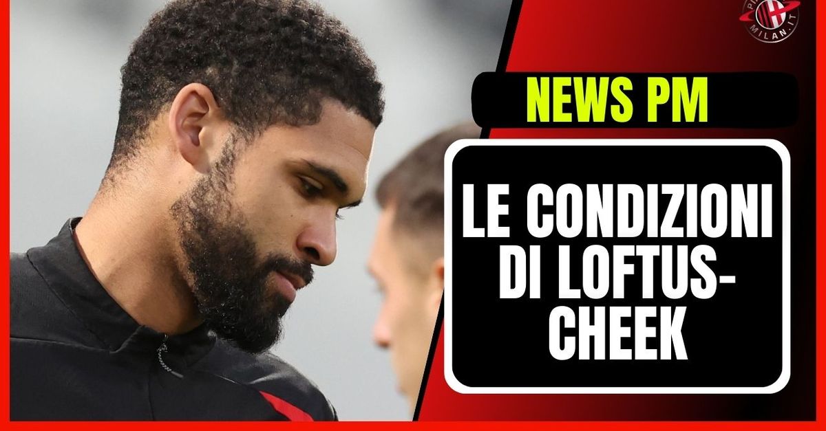 Milan, come sta Loftus Cheek? Ecco le ultime sulle sue condizioni | PM News