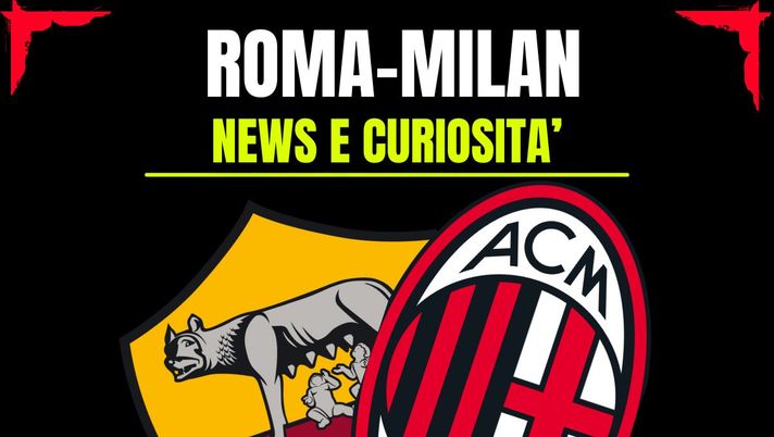 Roma-Milan: info e news sulla prossima partita