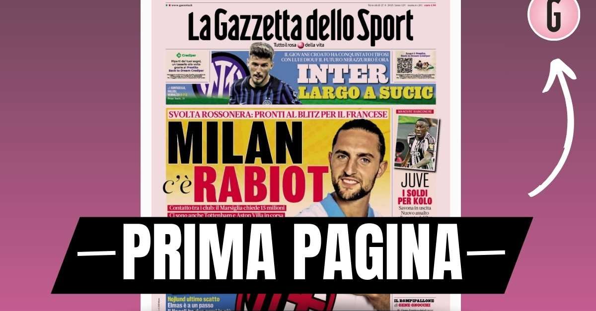 Prima pagina Gazzetta dello Sport: “Milan, c’è Rabiot” Prima pagina Gazzetta dello Sport: “Milan, c’è Rabiot”