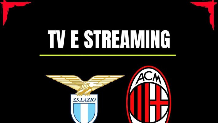 Dove vedere Lazio-Milan in diretta tv o streaming: SKY, Now o DAZN?