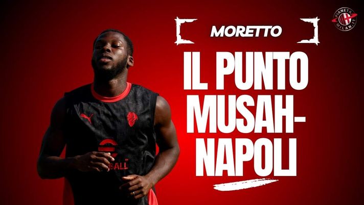 Calciomercato Milan, Musah al Napoli possibile? Il punto da Moretto