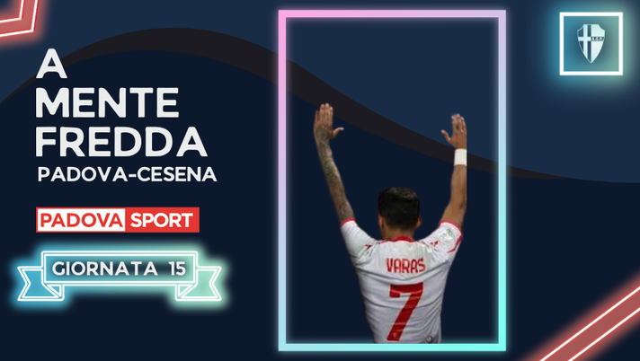 A MENTE FREDDA | Padova-Cesena – Non mollare mai! A MENTE FREDDA | Padova-Cesena – Non mollare mai! - immagine 1