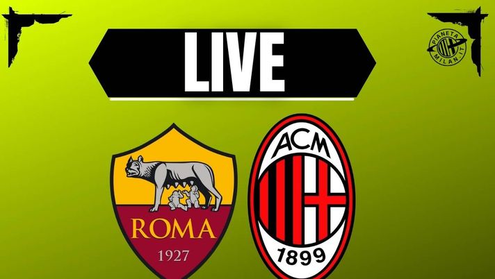 Roma-Milan di Serie A in diretta: dove vederla e le probabili formazioni | LIVE NEWS