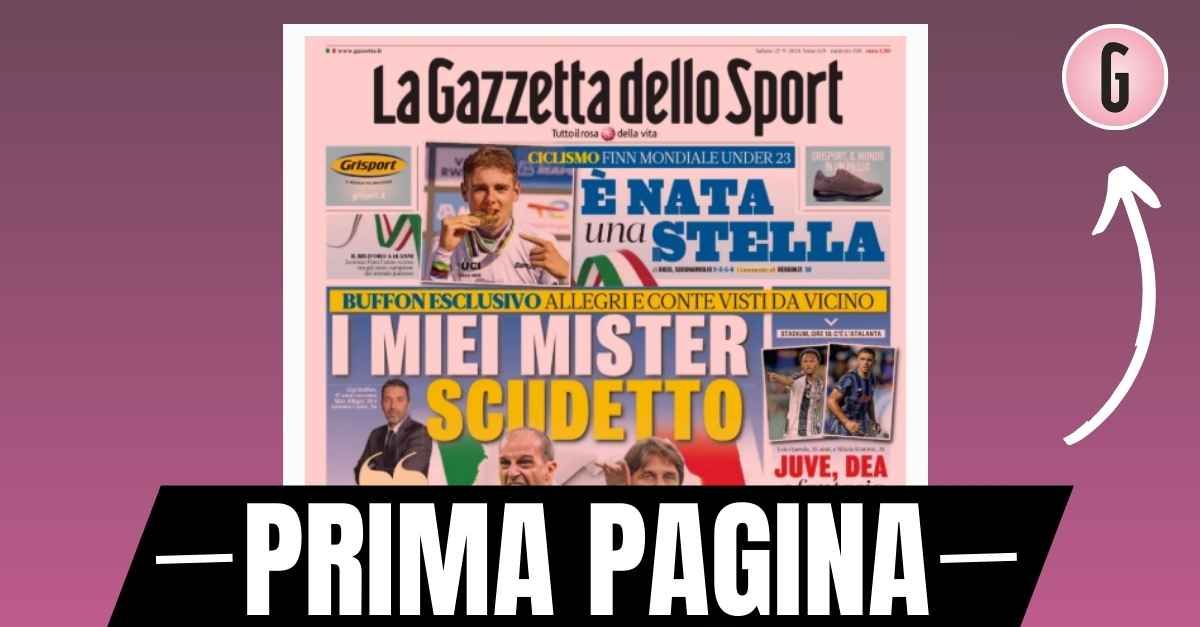 Prima pagina Gazzetta dello Sport: Buffon su Allegri, Conte e Milan Napoli