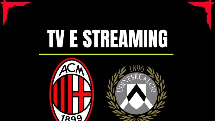 Ecco come e dove vedere Milan-Udinese in diretta tv o streaming: orario, data, canale, telecronaca
