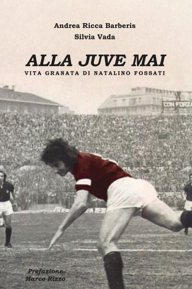 “Alla Juve Mai – Vita granata di Natalino Fossati”, il nuovo libro di Vada e Barberis- immagine 2