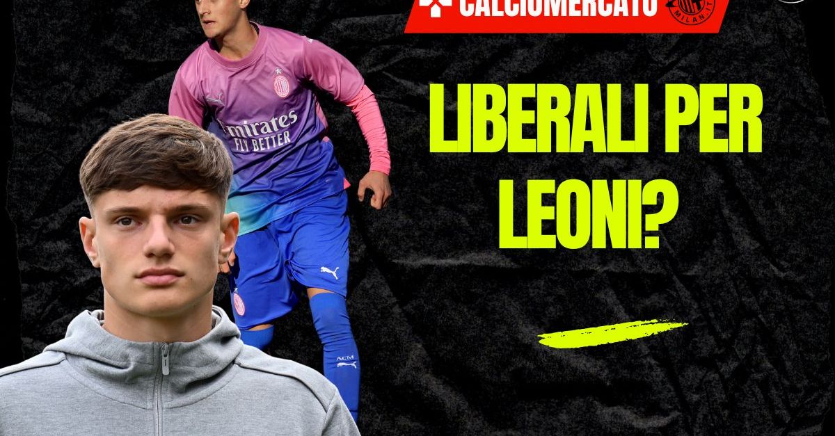 calciomercato milan liberali per arrivare a leoni le ultime