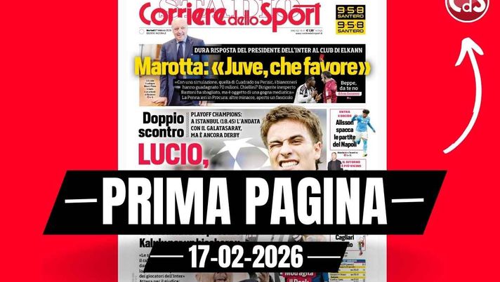 Il Corriere dello Sport, la prima pagina di oggi, martedì 17 febbraio 2026 Prima pagina Corriere dello Sport: 'Spalletti: 'Chivu ha fatto passare Kalulu per un bischero''