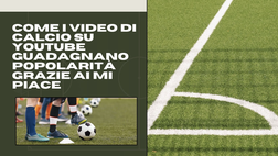 Come i Video di Calcio su YouTube Guadagnano Popolarità Grazie ai Mi Piace