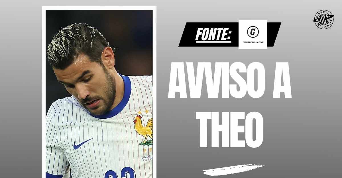 Calciomercato Milan, avvertimento del club rossonero a Theo Hernández Calciomercato Milan, avvertimento del club rossonero a Theo Hernández