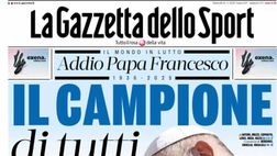 PRIMA PAGINA GAZZETTA DELLO SPORT OGGI: “Addio Papa Francesco, il Campione di tutti”