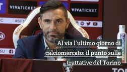 Video – Al via l’ultimo giorno di calciomercato: il punto sulle trattative del Torino