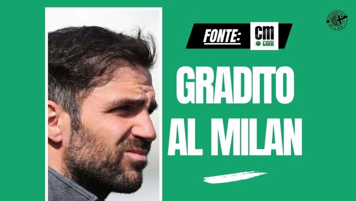 Allenatore Milan, Fabregas apprezzato: ecco perché. Occhio al...