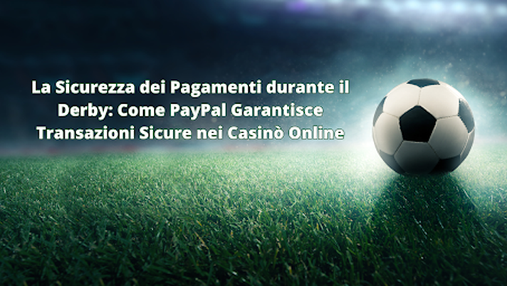 La Sicurezza dei Pagamenti durante il Derby: Come PayPal Garantisce Transazioni Sicure nei Casinò Online La Sicurezza dei Pagamenti durante il Derby: Come PayPal Garantisce Transazioni Sicure nei Casinò Online - immagine 1