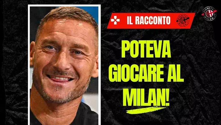 Totti racconta: 'Sarei potuto andare al Milan'. Ecco perché non successe