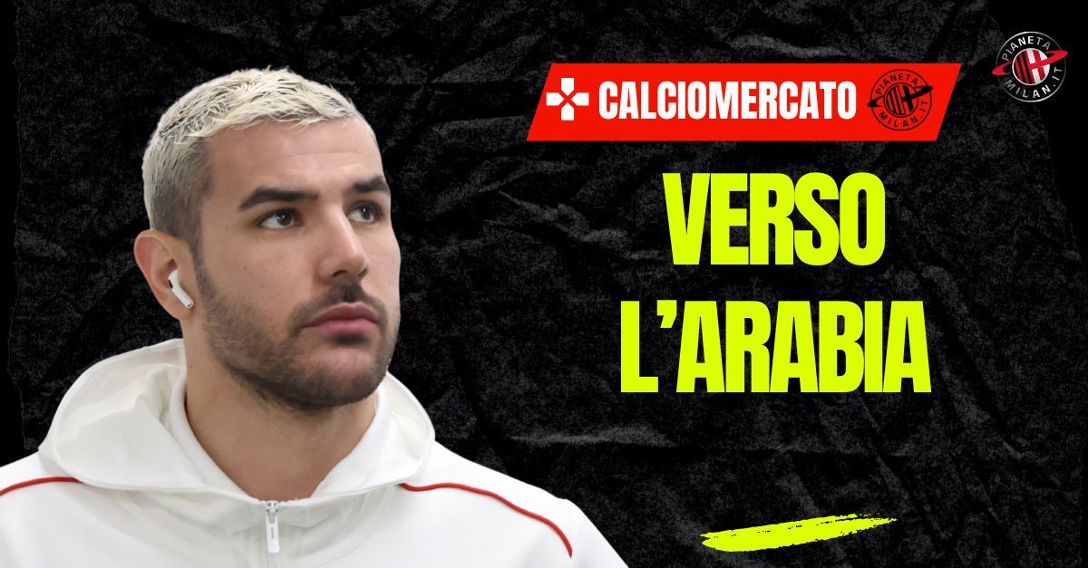 calciomercato milan theo arabia l8217al hilal sente di avere in pugno il terzino
