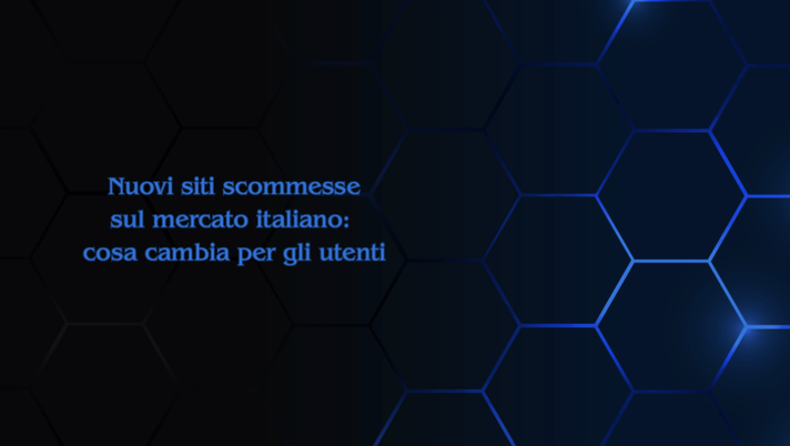 Nuovi siti scommesse sul mercato italiano: cosa cambia per gli utenti - immagine 1