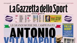 PRIMA PAGINA GAZZETTA DELLO SPORT OGGI: “Antonio vota Napoli”