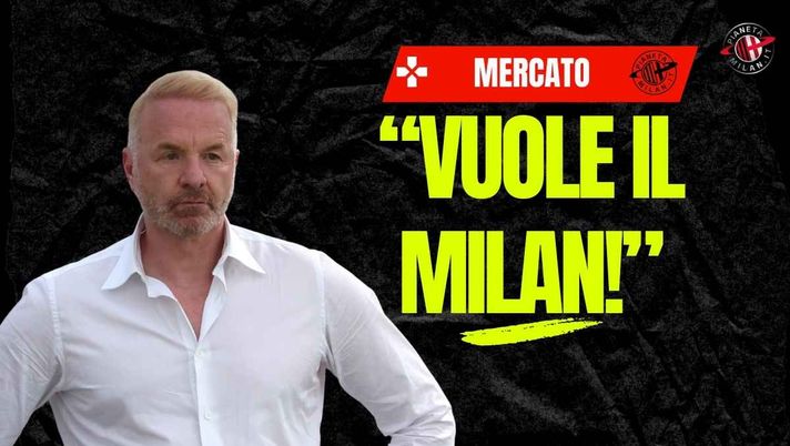 Calciomercato Milan, che novità: 'Ha chiesto al suo agente di ...'