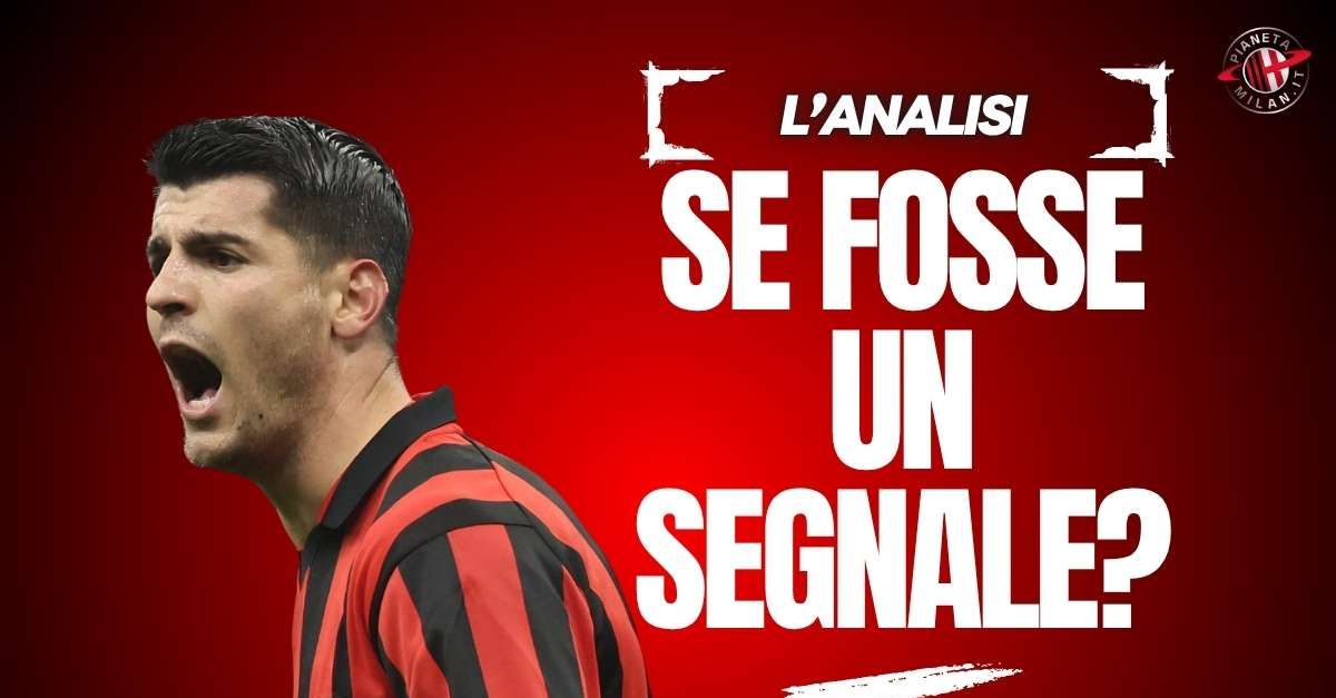 Milan, i segnali da Morata: ecco spiegata la rivoluzione sul mercato?