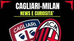 Cagliari-Milan: news, info, precedenti, statistiche e video storici