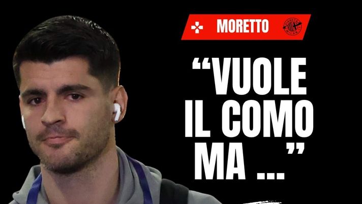 Calciomercato Milan, Moretto: 'Morata vuole il Como, ma il Galatasaray...'