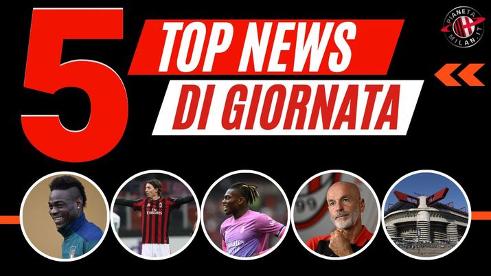 MERCATO MILAN E TOP NEWS – Sala su San Siro. Parla Balotelli- immagine 1
