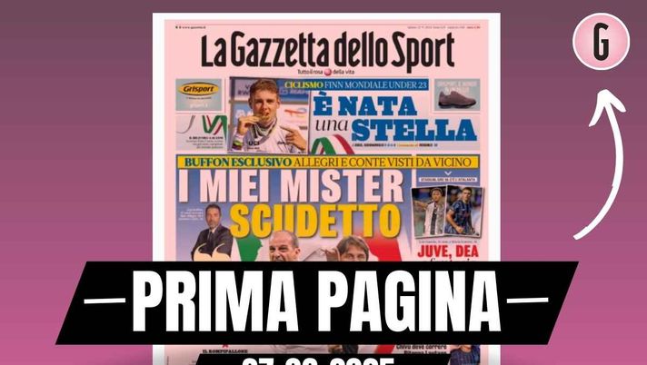 Prima pagina Gazzetta dello Sport: Buffon su Allegri, Conte e Milan-Napoli